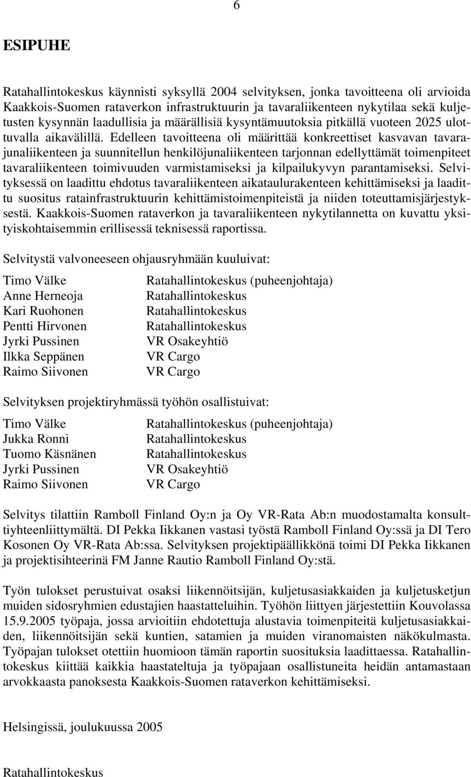 Edelleen tavoitteena oli määrittää konkreettiset kasvavan tavarajunaliikenteen ja suunnitellun henkilöjunaliikenteen tarjonnan edellyttämät toimenpiteet tavaraliikenteen toimivuuden varmistamiseksi