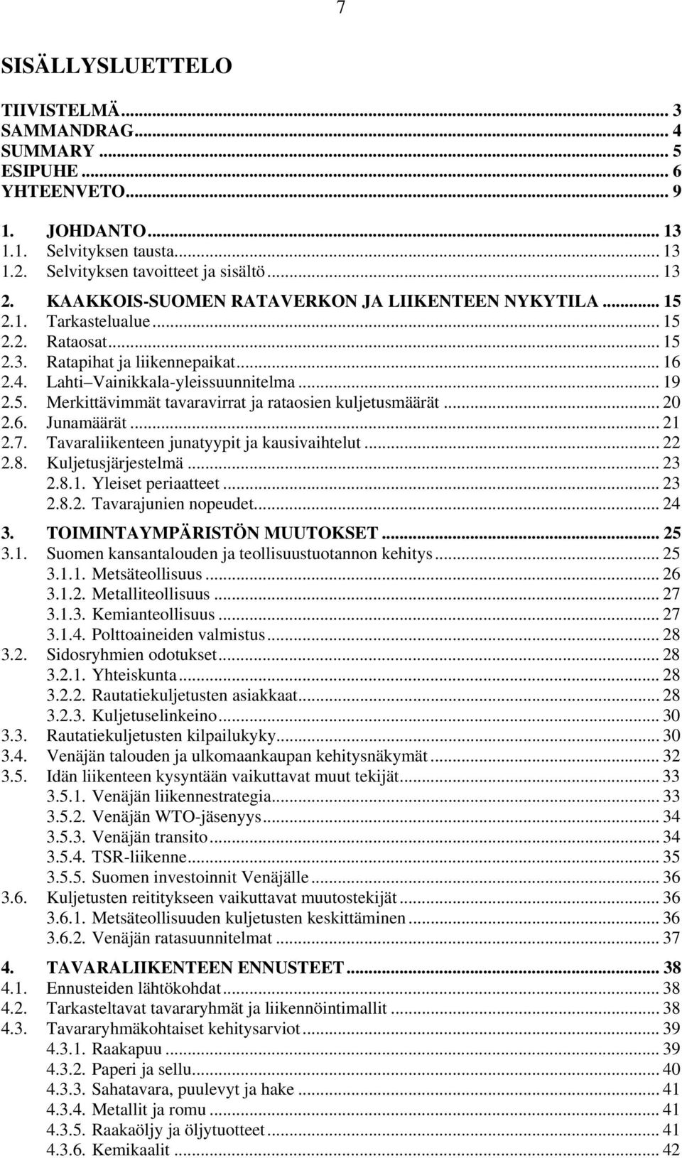 .. 20 2.6. Junamäärät... 21 2.7. Tavaraliikenteen junatyypit ja kausivaihtelut... 22 2.8. Kuljetusjärjestelmä... 23 2.8.1. Yleiset periaatteet... 23 2.8.2. Tavarajunien nopeudet... 24 3.