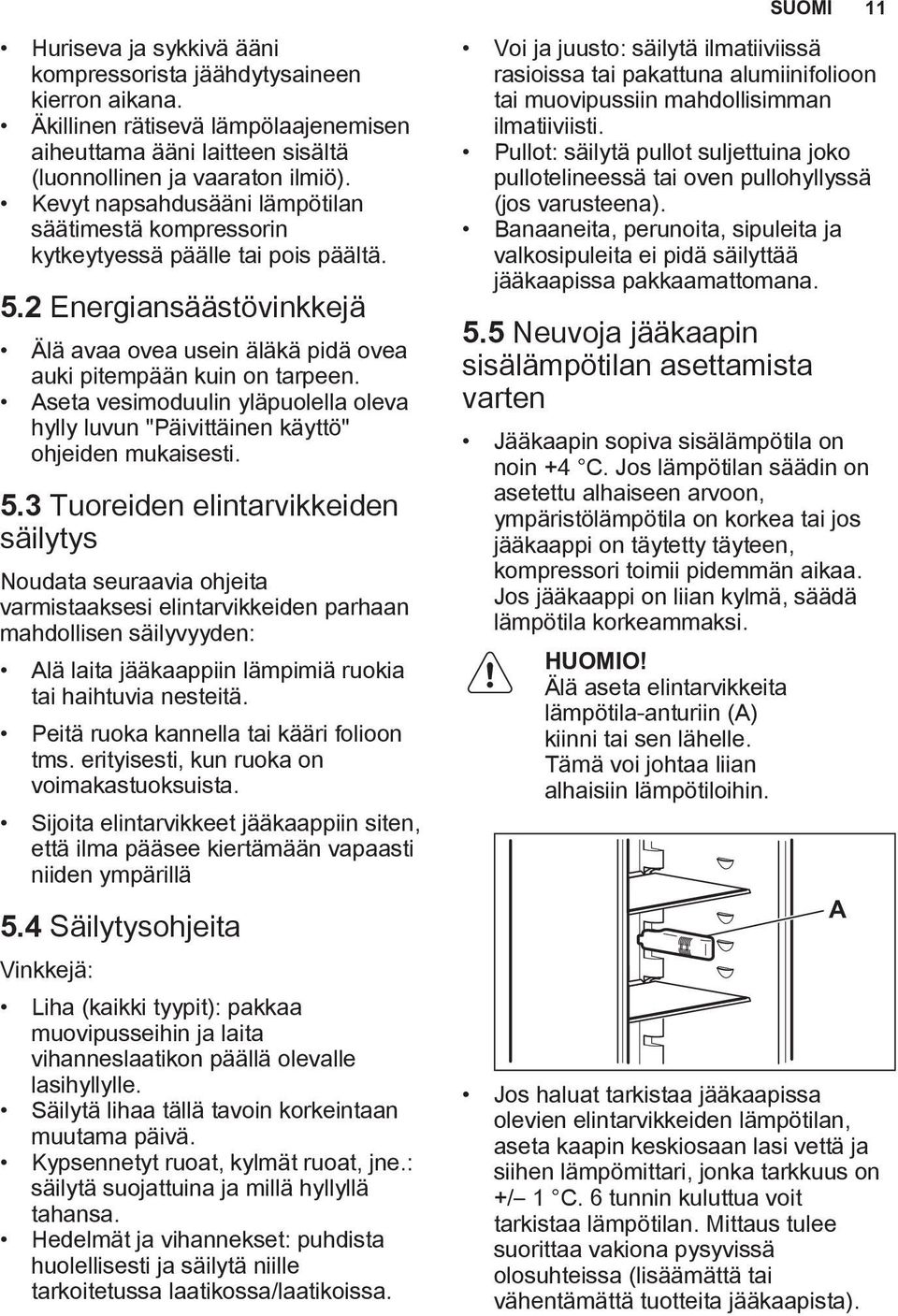 Aseta vesimoduulin yläpuolella oleva hylly luvun "Päivittäinen käyttö" ohjeiden mukaisesti. 5.