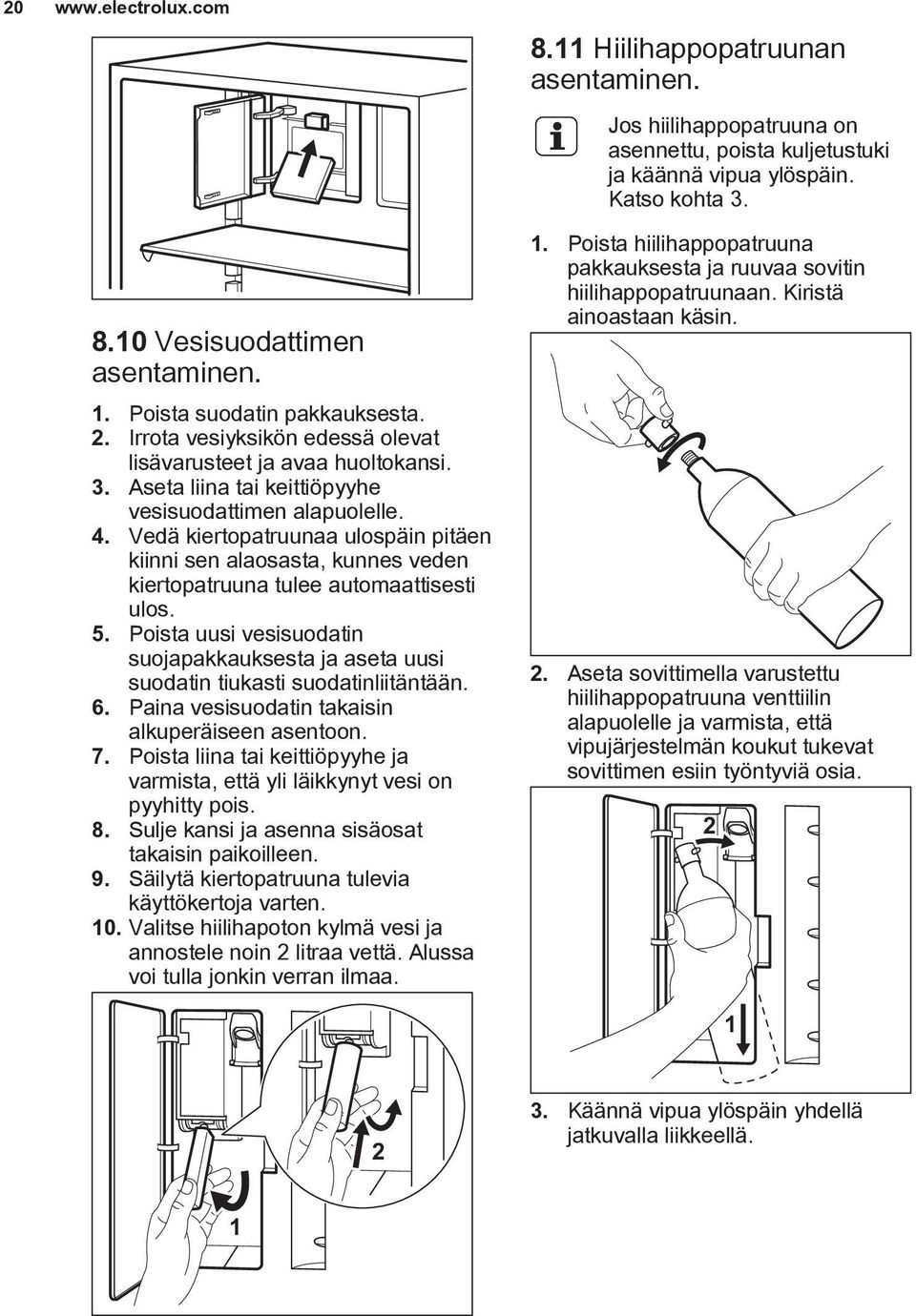 Poista uusi vesisuodatin suojapakkauksesta ja aseta uusi suodatin tiukasti suodatinliitäntään. 6. Paina vesisuodatin takaisin alkuperäiseen asentoon. 7.