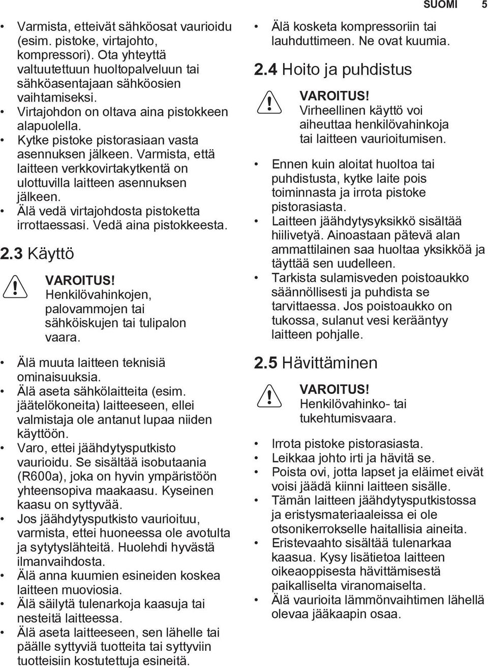Älä vedä virtajohdosta pistoketta irrottaessasi. Vedä aina pistokkeesta. 2.3 Käyttö VAROITUS! Henkilövahinkojen, palovammojen tai sähköiskujen tai tulipalon vaara.