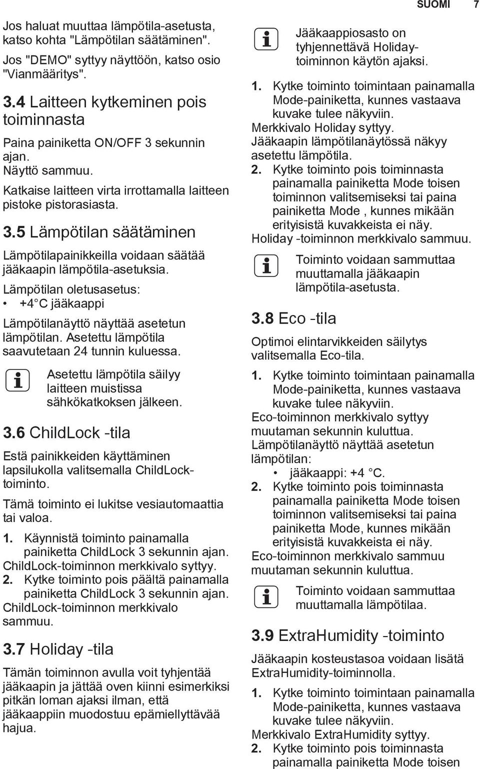 Lämpötilan oletusasetus: +4 C jääkaappi Lämpötilanäyttö näyttää asetetun lämpötilan. Asetettu lämpötila saavutetaan 24 tunnin kuluessa.