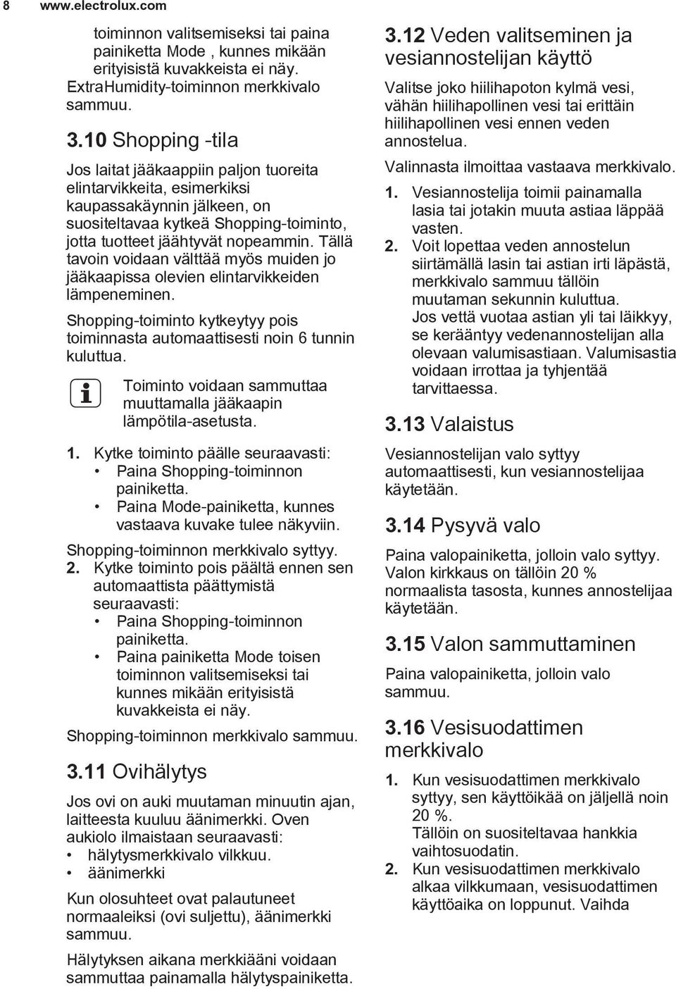 Tällä tavoin voidaan välttää myös muiden jo jääkaapissa olevien elintarvikkeiden lämpeneminen. Shopping-toiminto kytkeytyy pois toiminnasta automaattisesti noin 6 tunnin kuluttua.
