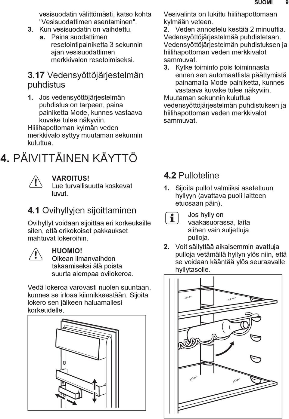 Hiilihapottoman kylmän veden merkkivalo syttyy muutaman sekunnin kuluttua. 4.