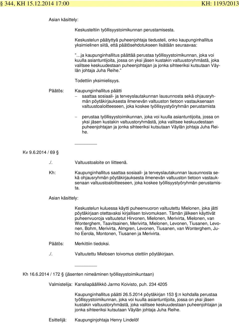 voi kuulla asiantuntijoita, jossa on yksi jäsen kustakin valtuustoryhmästä, joka valitsee keskuudestaan puheenjohtajan ja jonka sihteeriksi kutsutaan Väylän johtaja Juha Reihe.