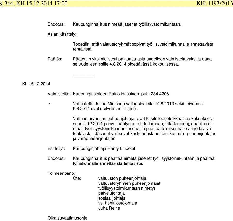 Päätös: Päätettiin yksimielisesti palauttaa asia uudelleen valmisteltavaksi ja ottaa se uudelleen esille 4.8.2014 pidettävässä kokouksessa. Kh 15.12.