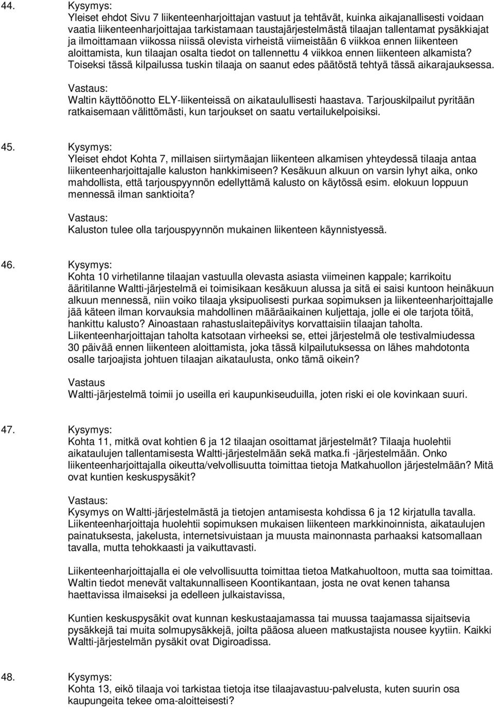 Toiseksi tässä kilpailussa tuskin tilaaja on saanut edes päätöstä tehtyä tässä aikarajauksessa. Waltin käyttöönotto ELY-liikenteissä on aikataulullisesti haastava.