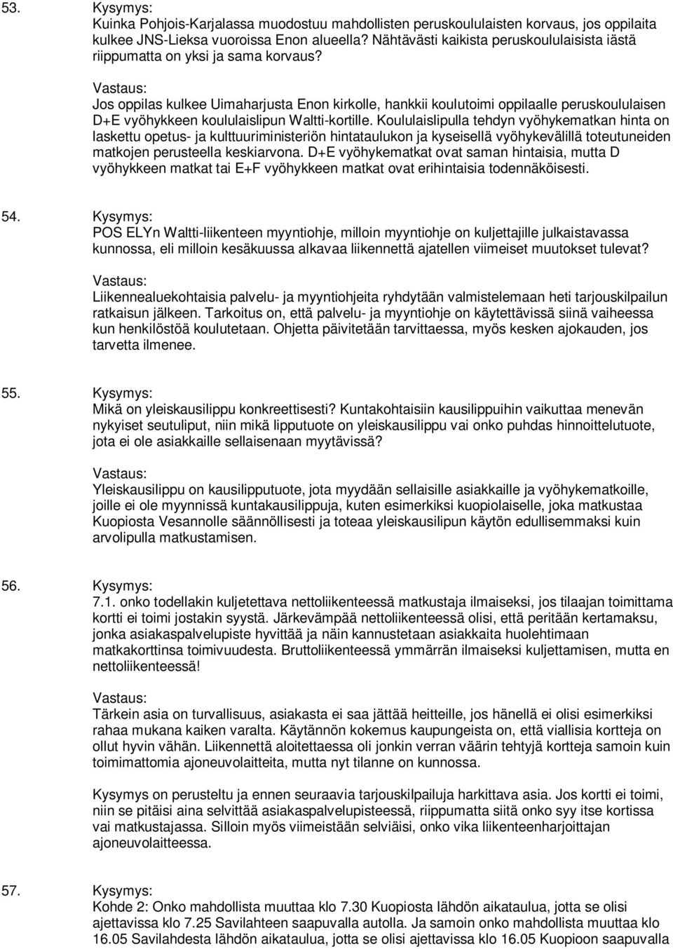 Jos oppilas kulkee Uimaharjusta Enon kirkolle, hankkii koulutoimi oppilaalle peruskoululaisen D+E vyöhykkeen koululaislipun Waltti-kortille.