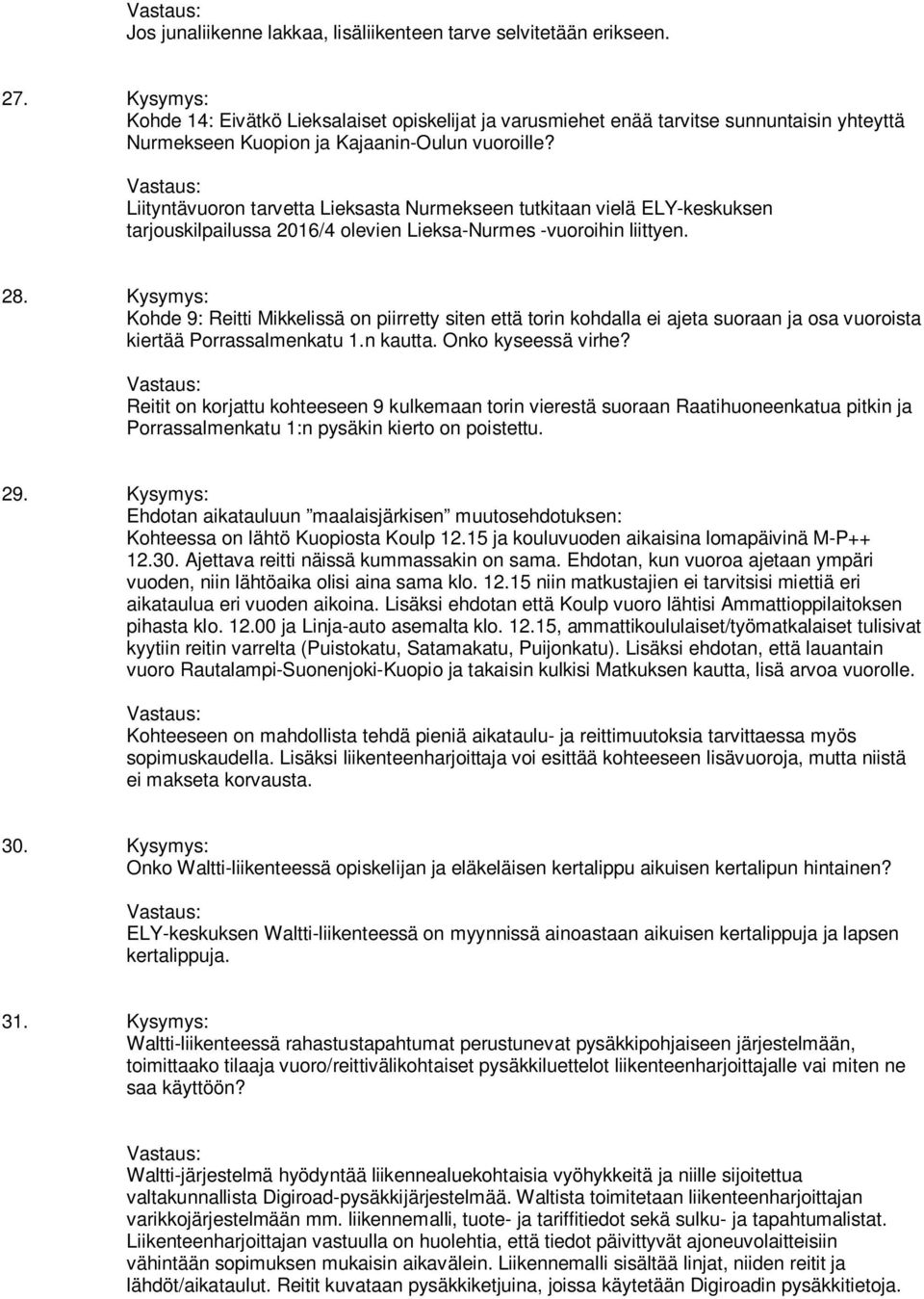 Liityntävuoron tarvetta Lieksasta Nurmekseen tutkitaan vielä ELY-keskuksen tarjouskilpailussa 2016/4 olevien Lieksa-Nurmes -vuoroihin liittyen. 28.