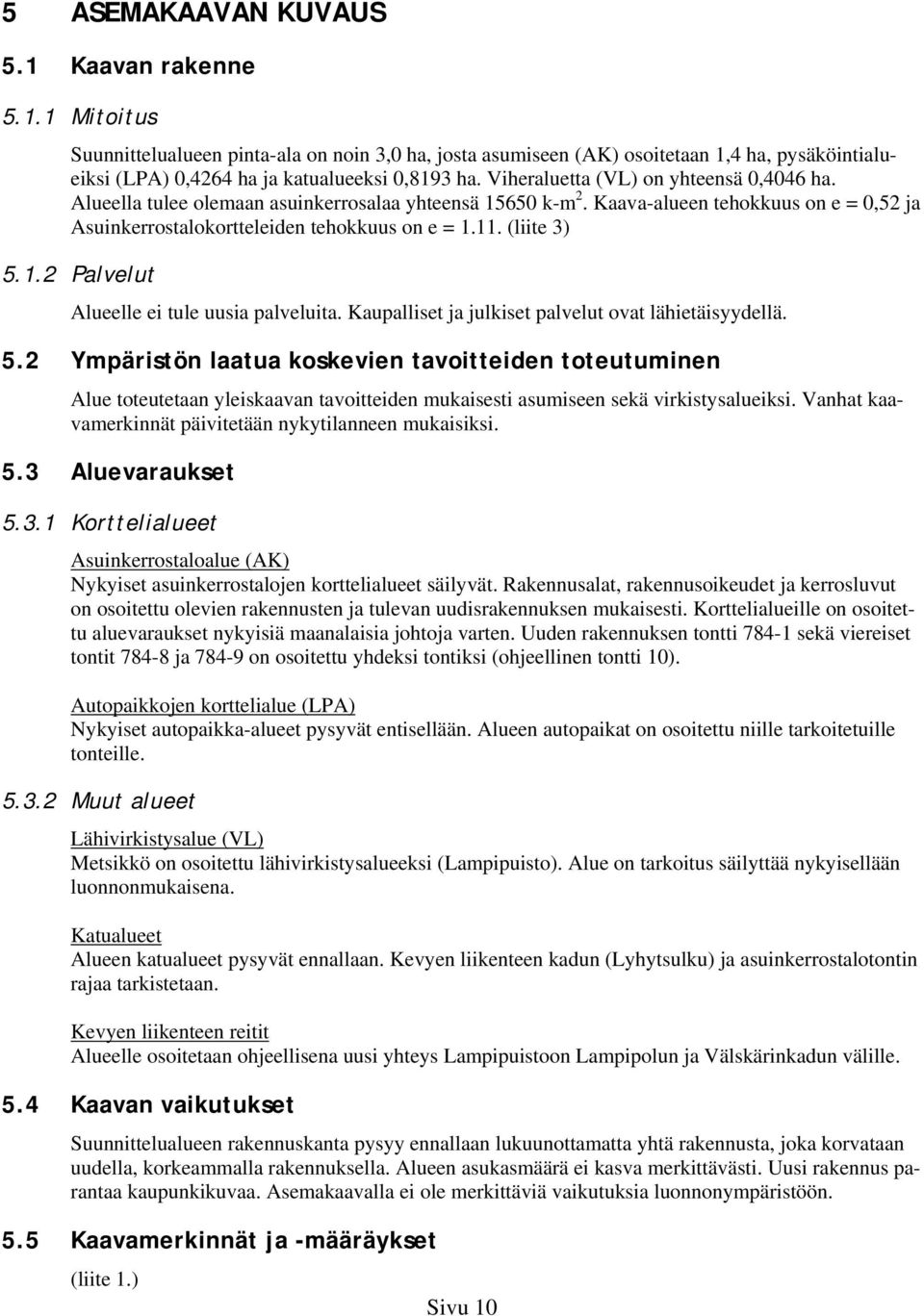 . Palvelut Alueelle ei tule uusia palveluita. Kaupalliset ja juiset palvelut ovat lähietäisyydellä.