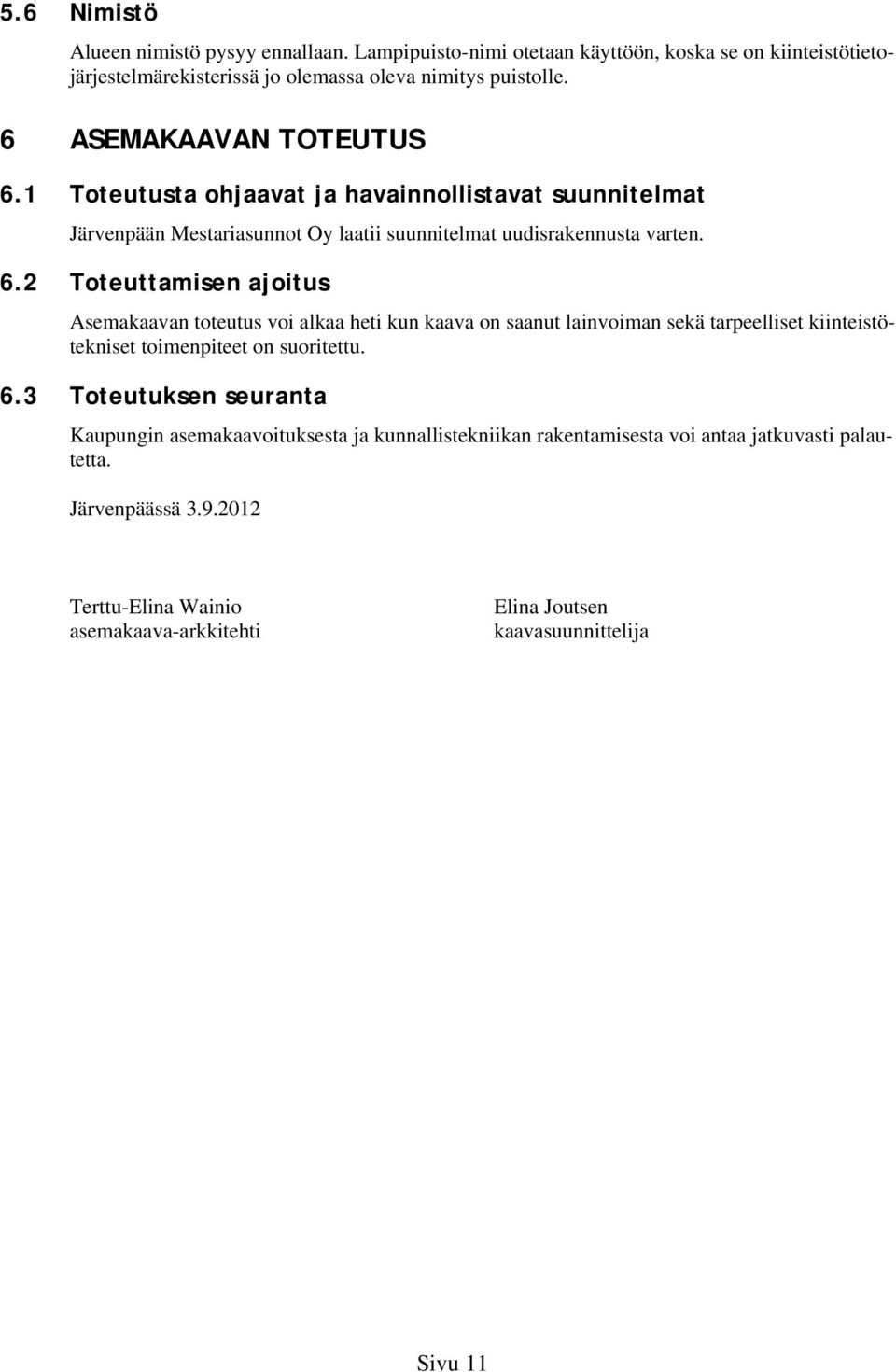 . Toteuttamisen ajoitus Asemakaavan toteutus voi aaa heti kun kaava on saanut lainvoiman sekä tpeelliset kiinteistötekniset toimenpiteet on suoritettu.