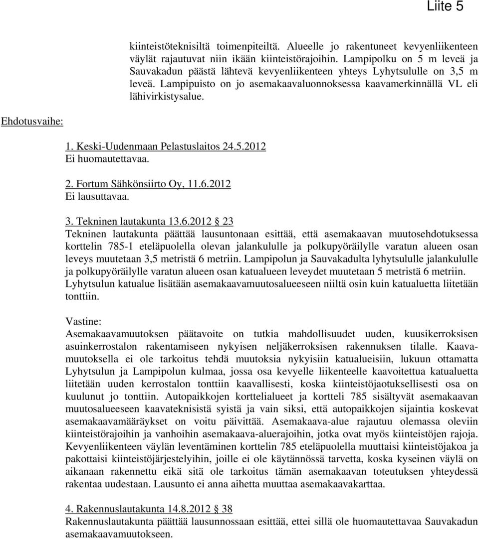 Keski-Uudenmaan Pelastuslaitos..0 Ei huomautettavaa.. Fortum Sähkönsiirto Oy,..0 Ei lausuttavaa.. Tekninen lautakunta.