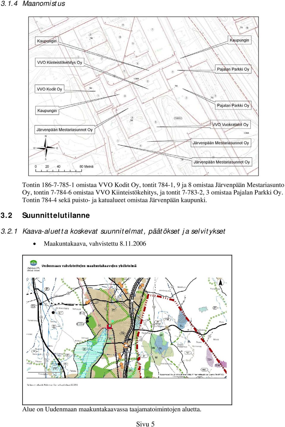 Tontin 8- sekä puisto- ja katualueet omistaa Järvenpään kaupunki.. Suunnittelutilanne.