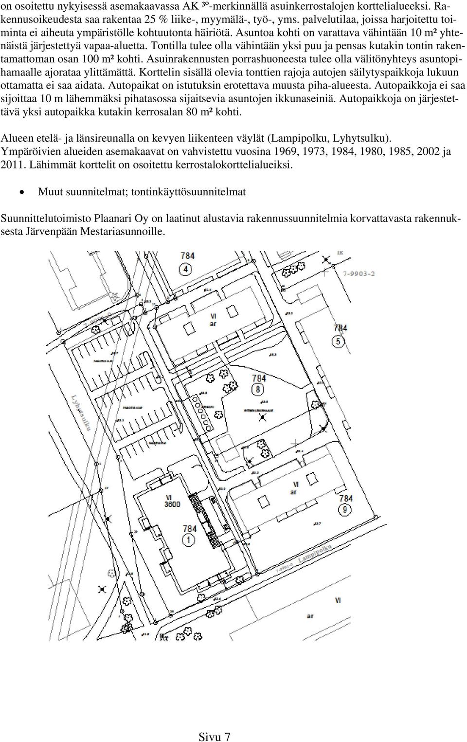 Tontilla tulee olla vähintään yksi puu ja pensas kutakin tontin rakentamattoman osan 00 m² kohti. Asuinrakennusten porrashuoneesta tulee olla välitönyhteys asuntopihamaalle ajorataa ylittämättä.