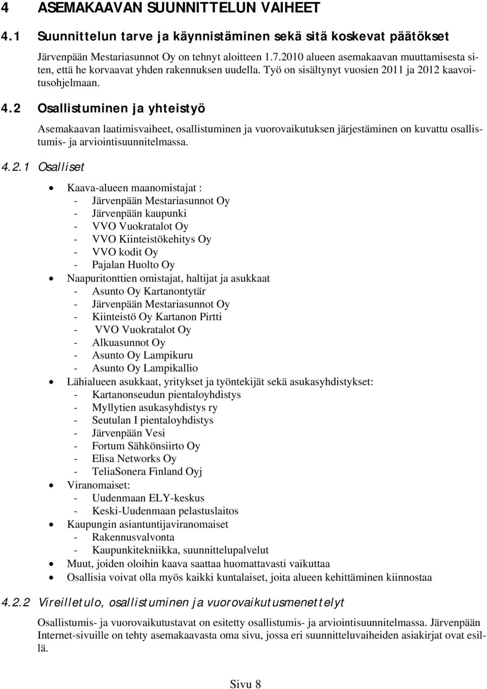 . Osallistuminen ja yhteistyö Asemakaavan laatimisvaiheet, osallistuminen ja vuorovaikutuksen järjestäminen on kuvattu osallistumis- ja viointisuunnitelmassa.