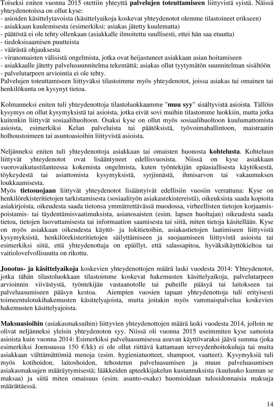 kuulematta) - päätöstä ei ole tehty ollenkaan (asiakkalle ilmoitettu suullisesti, ettei hän saa etuutta) - tiedoksisaamisen puutteista - väärästä ohjauksesta - viranomaisten välisistä ongelmista,