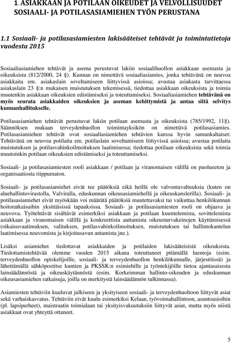 (812/2000, 24 ). Kunnan on nimettävä sosiaaliasiamies, jonka tehtävänä on neuvoa asiakkaita em.