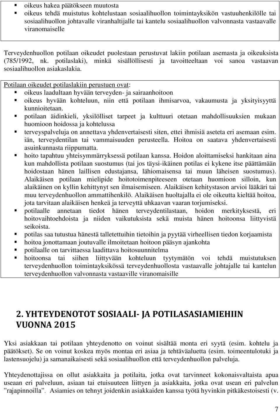 potilaslaki), minkä sisällöllisesti ja tavoitteeltaan voi sanoa vastaavan sosiaalihuollon asiakaslakia.