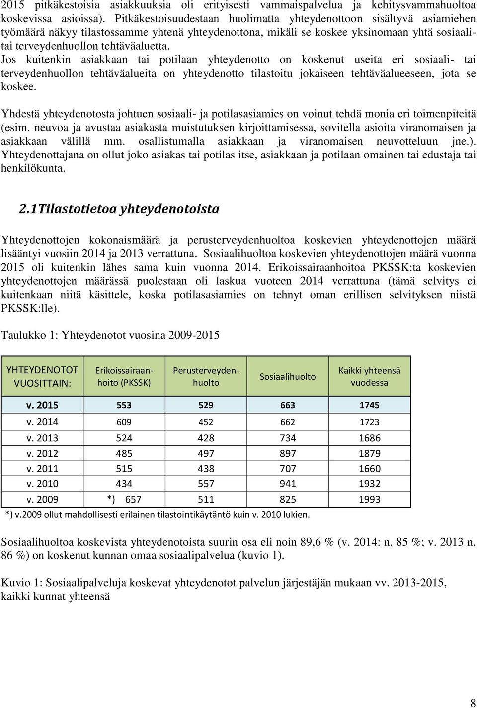 Jos kuitenkin asiakkaan tai potilaan yhteydenotto on koskenut useita eri sosiaali- tai terveydenhuollon tehtäväalueita on yhteydenotto tilastoitu jokaiseen tehtäväalueeseen, jota se koskee.