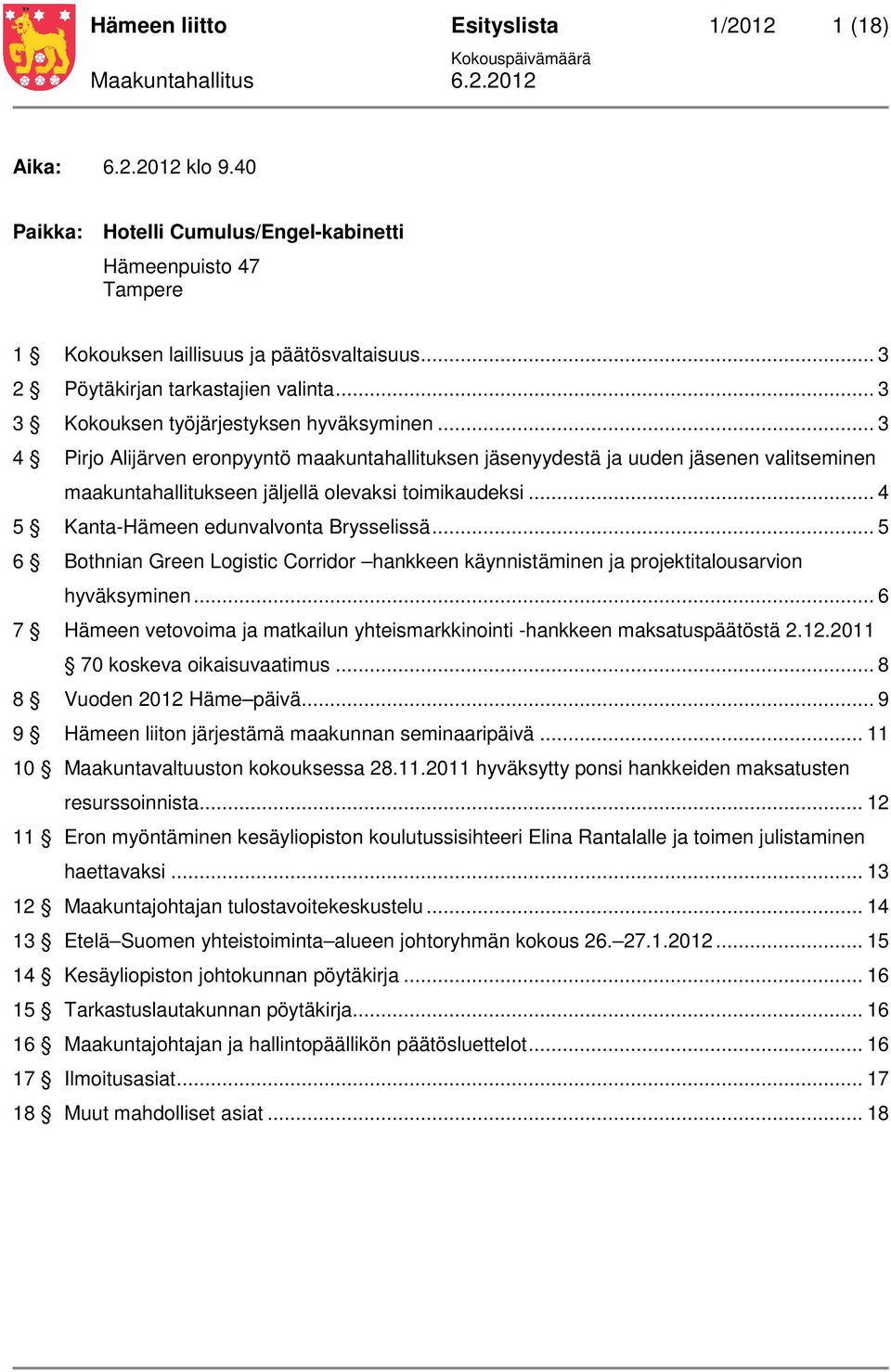 .. 3 4 Pirjo Alijärven eronpyyntö maakuntahallituksen jäsenyydestä ja uuden jäsenen valitseminen maakuntahallitukseen jäljellä olevaksi toimikaudeksi... 4 5 Kanta-Hämeen edunvalvonta Brysselissä.