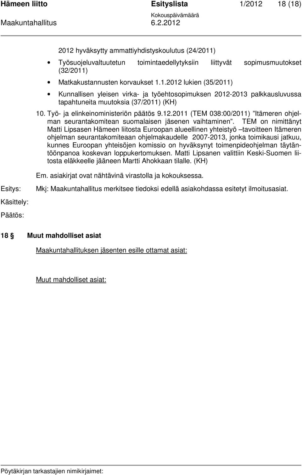 TEM on nimittänyt Matti Lipsasen Hämeen liitosta Euroopan alueellinen yhteistyö tavoitteen Itämeren ohjelman seurantakomiteaan ohjelmakaudelle 2007-2013, jonka toimikausi jatkuu, kunnes Euroopan