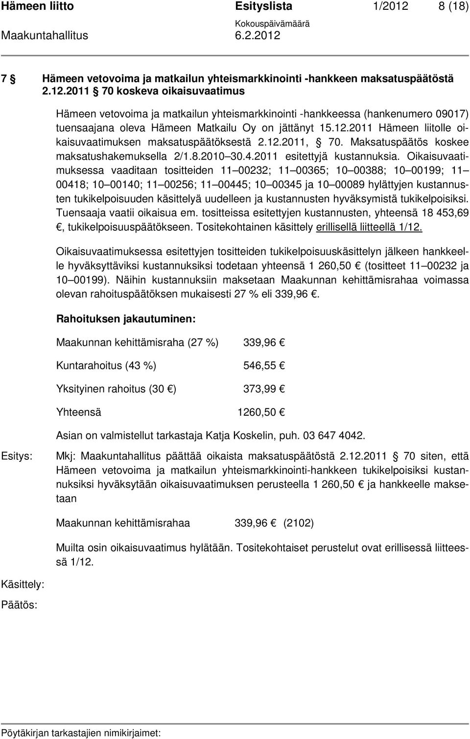 Oikaisuvaatimuksessa vaaditaan tositteiden 11 00232; 11 00365; 10 00388; 10 00199; 11 00418; 10 00140; 11 00256; 11 00445; 10 00345 ja 10 00089 hylättyjen kustannusten tukikelpoisuuden käsittelyä