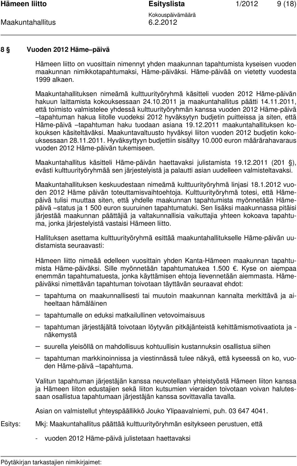 11.2011, että toimisto valmistelee yhdessä kulttuurityöryhmän kanssa vuoden 2012 Häme-päivä tapahtuman hakua liitolle vuodeksi 2012 hyväksytyn budjetin puitteissa ja siten, että Häme-päivä tapahtuman