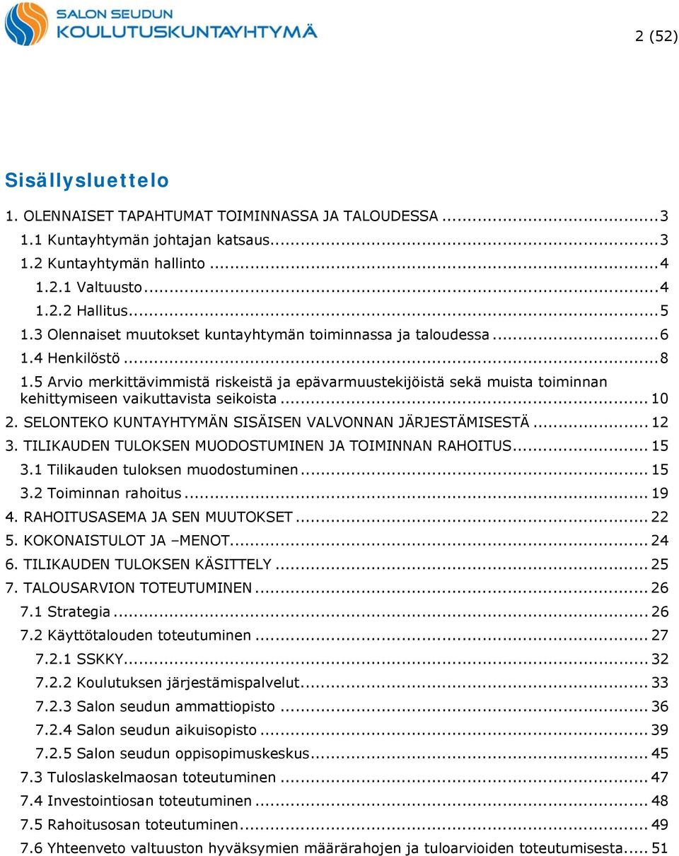 5 Arvio merkittävimmistä riskeistä ja epävarmuustekijöistä sekä muista toiminnan kehittymiseen vaikuttavista seikoista... 10 2. SELONTEKO KUNTAYHTYMÄN SISÄISEN VALVONNAN JÄRJESTÄMISESTÄ... 12 3.