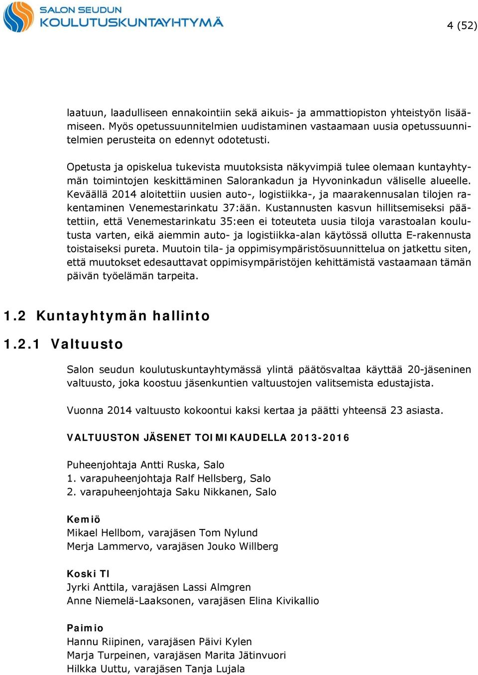 Opetusta ja opiskelua tukevista muutoksista näkyvimpiä tulee olemaan kuntayhtymän toimintojen keskittäminen Salorankadun ja Hyvoninkadun väliselle alueelle.