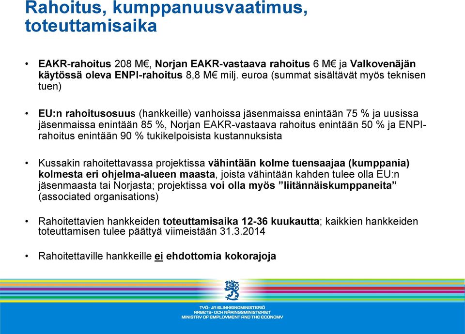 ENPIrahoitus enintään 90 % tukikelpoisista kustannuksista Kussakin rahoitettavassa projektissa vähintään kolme tuensaajaa (kumppania) kolmesta eri ohjelma-alueen maasta, joista vähintään kahden tulee