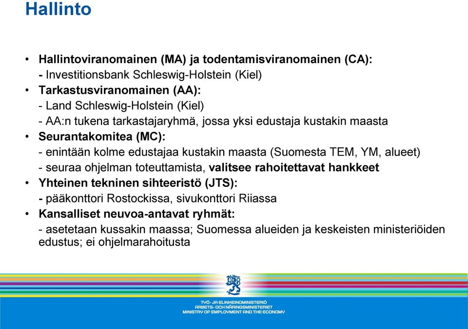 maasta (Suomesta TEM, YM, alueet) - seuraa ohjelman toteuttamista, valitsee rahoitettavat hankkeet Yhteinen tekninen sihteeristö (JTS): - pääkonttori