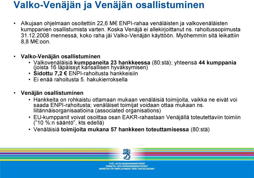 Valko-Venäjän osallistuminen Valkovenäläisiä kumppaneita 23 hankkeessa (80:stä); yhteensä 44 kumppania (joista 16 läpäissyt kansallisen hyväksymisen) Sidottu 7,2 ENPI-rahoitusta hankkeisiin Ei enää