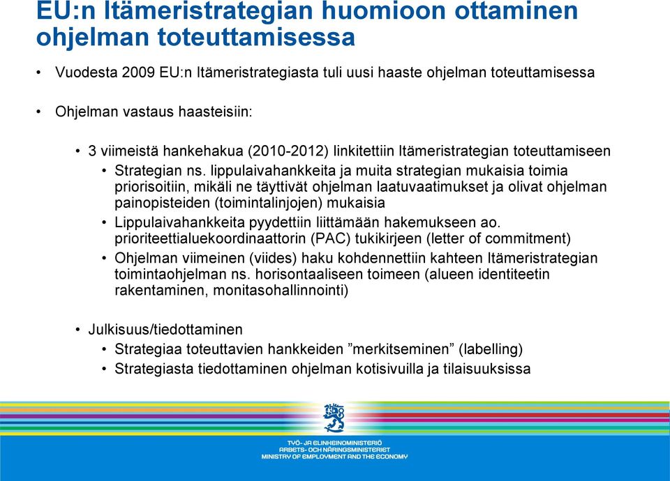 lippulaivahankkeita ja muita strategian mukaisia toimia priorisoitiin, mikäli ne täyttivät ohjelman laatuvaatimukset ja olivat ohjelman painopisteiden (toimintalinjojen) mukaisia Lippulaivahankkeita