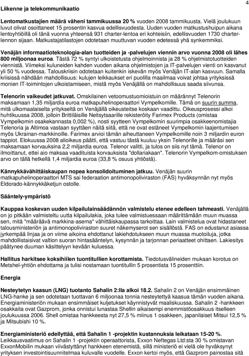 Matkustajatilastojen odotetaan muuttuvan vuoden edetessä yhä synkemmiksi. Venäjän informaatioteknologia-alan tuotteiden ja -palvelujen viennin arvo vuonna 2008 oli lähes 800 miljoonaa euroa.