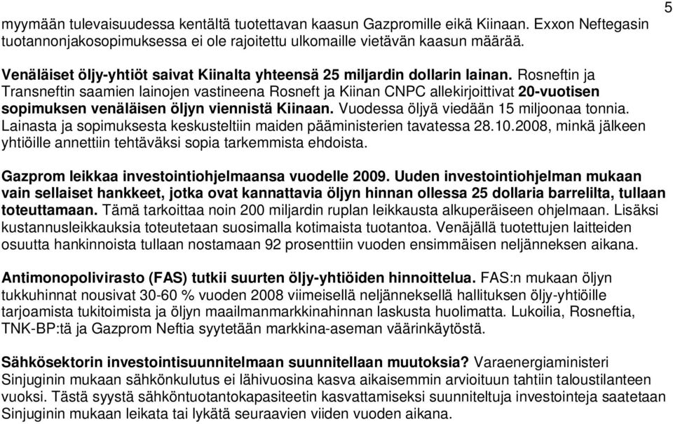 Rosneftin ja Transneftin saamien lainojen vastineena Rosneft ja Kiinan CNPC allekirjoittivat 20-vuotisen sopimuksen venäläisen öljyn viennistä Kiinaan. Vuodessa öljyä viedään 15 miljoonaa tonnia.