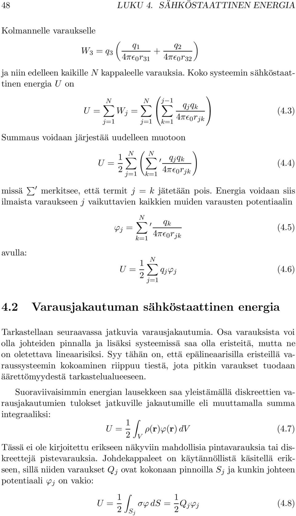 4) missä merkitsee, että termit j = k jätetään pois. Energia voidaan siis ilmaista varaukseen j vaikuttavien kaikkien muiden varausten potentiaalin avulla: ϕ j = N k=1 q k 4πɛ 0 r jk (4.