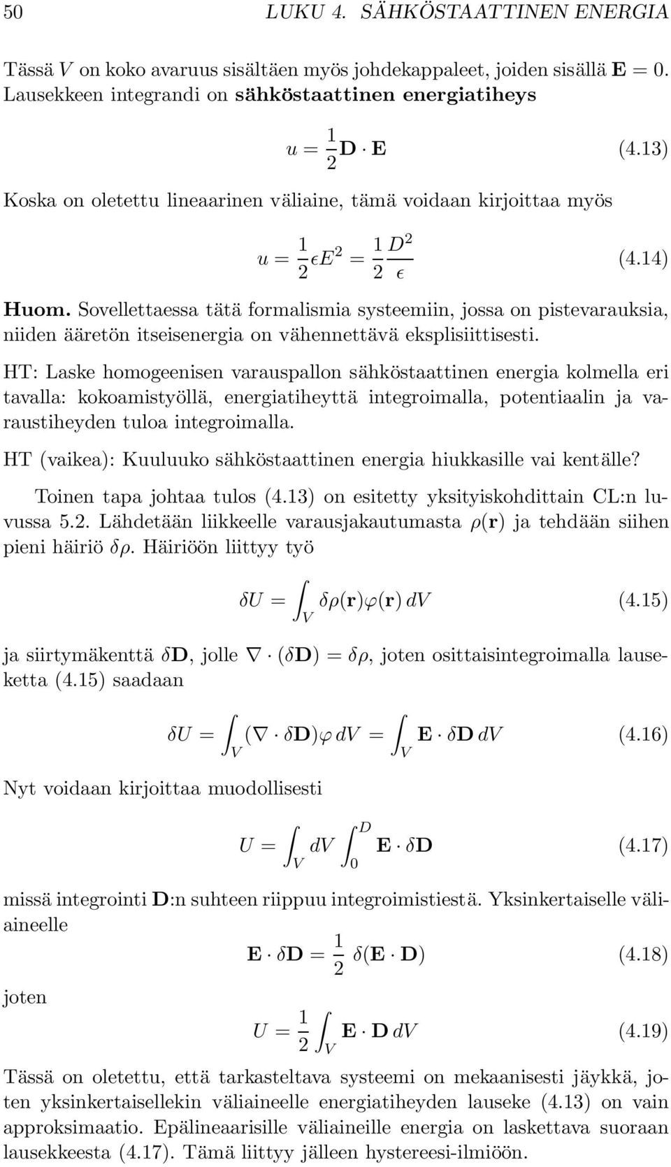 Sovellettaessa tätä formalismia systeemiin, jossa on pistevarauksia, niiden ääretön itseisenergia on vähennettävä eksplisiittisesti.