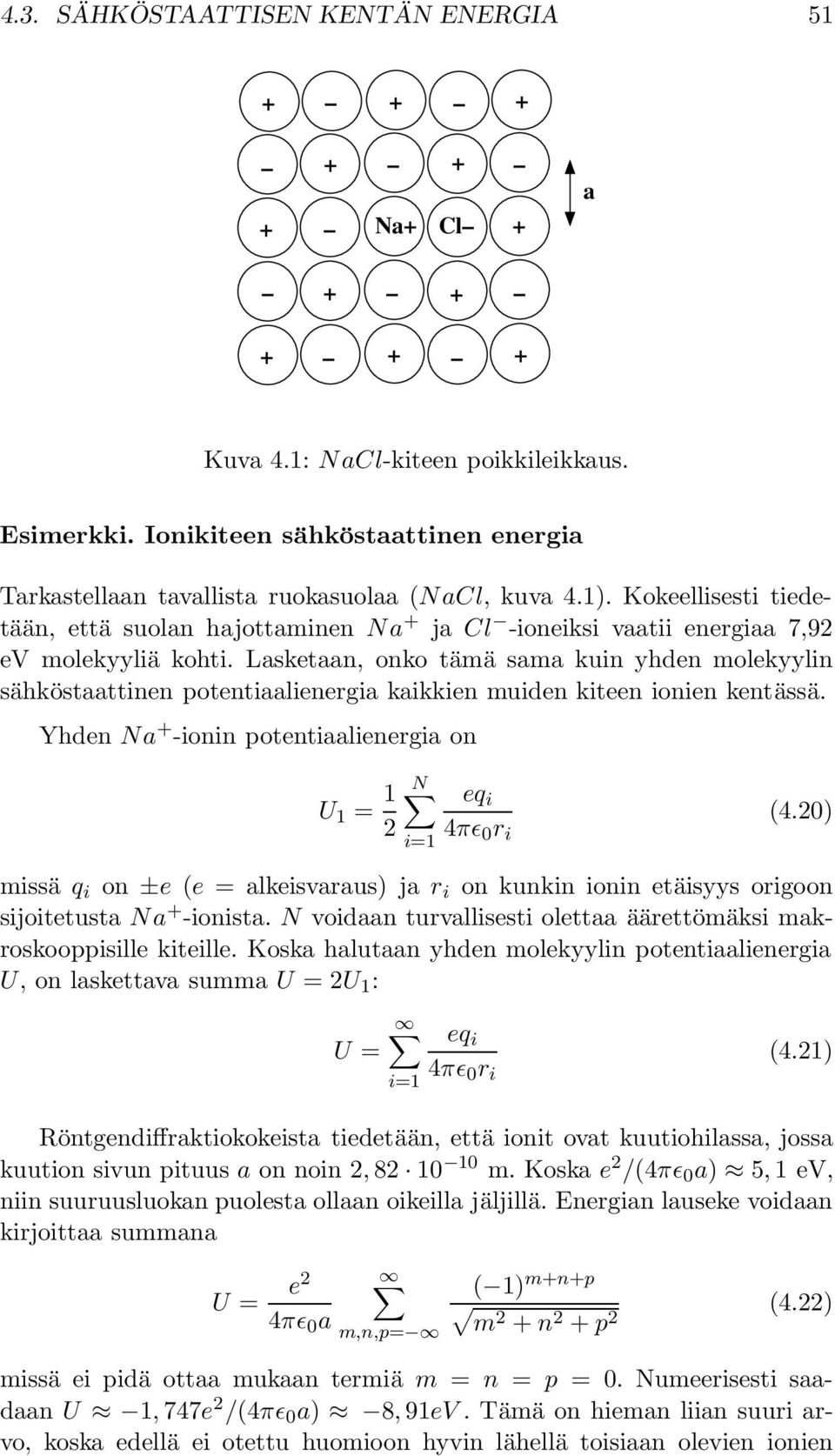 Kokeellisesti tiedetään, että suolan hajottaminen Na + ja Cl -ioneiksi vaatii energiaa 7,9 e molekyyliä kohti.