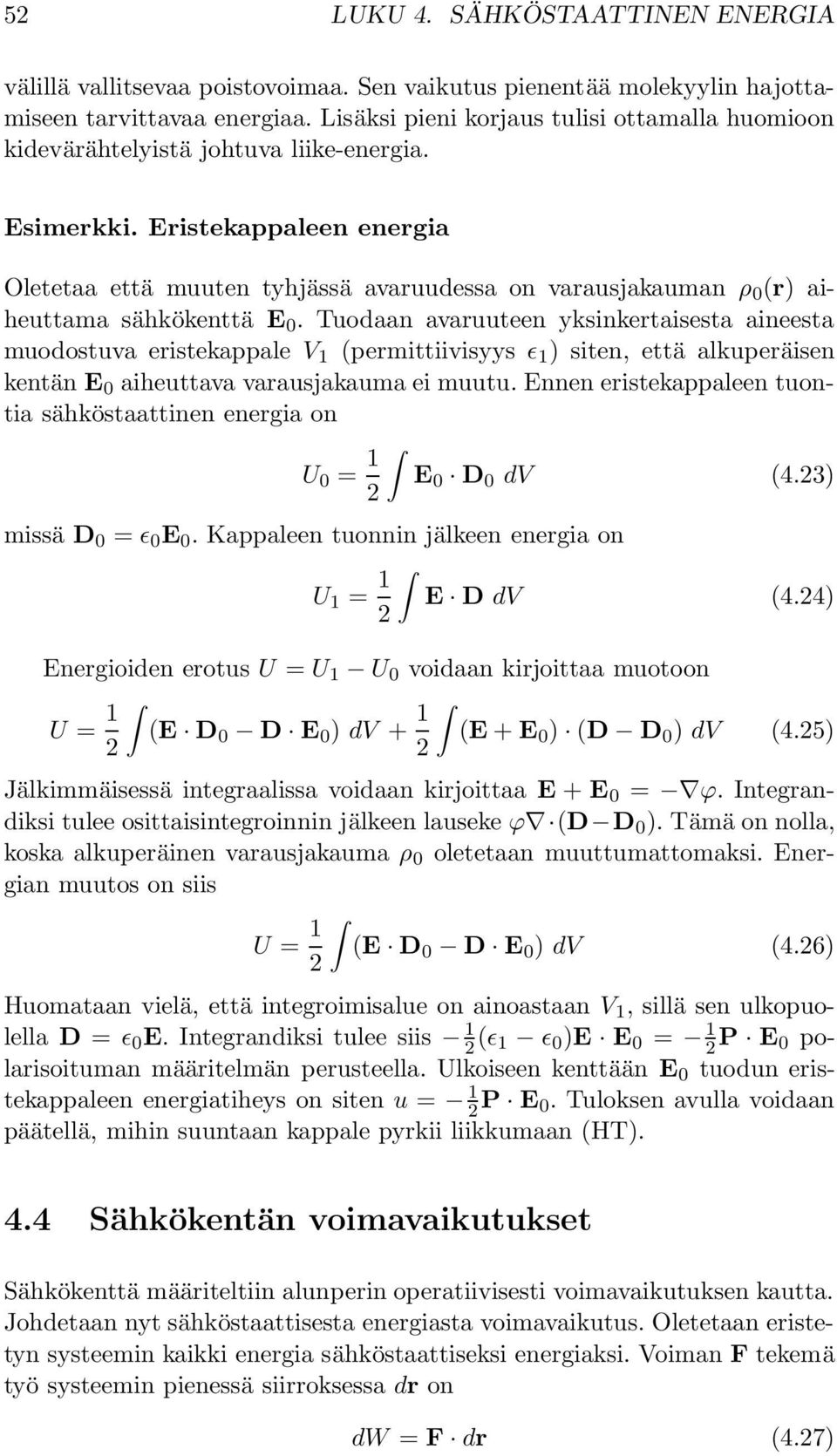 Eristekappaleen energia Oletetaa että muuten tyhjässä avaruudessa on varausjakauman ρ 0 (r) aiheuttama sähkökenttä E 0.