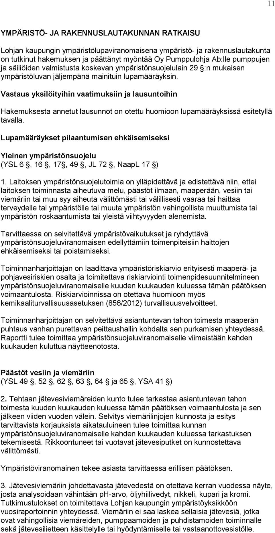 Vastaus yksilöityihin vaatimuksiin ja lausuntoihin Hakemuksesta annetut lausunnot on otettu huomioon lupamääräyksissä esitetyllä tavalla.