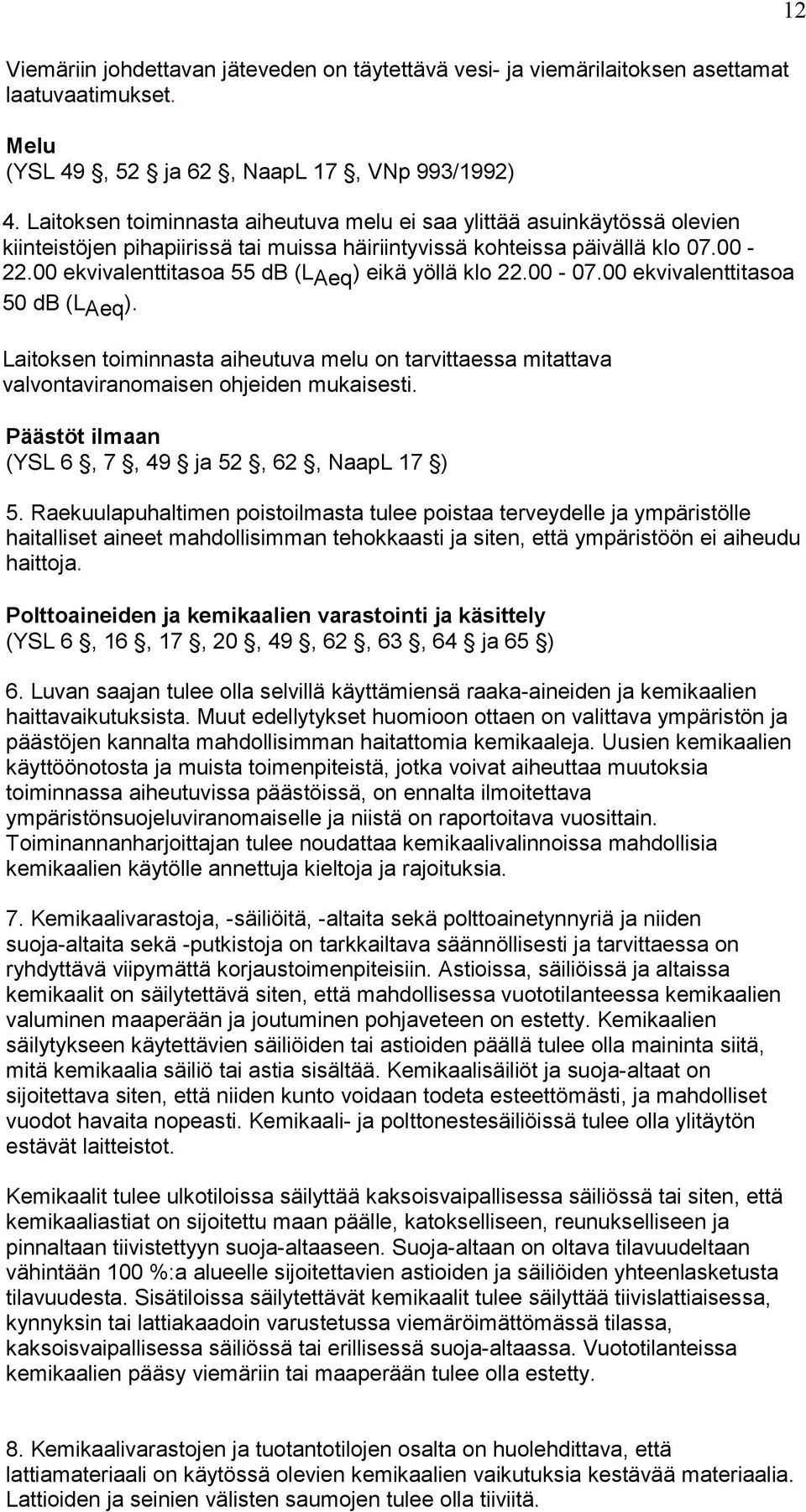 00 ekvivalenttitasoa 55 db (L Aeq ) eikä yöllä klo 22.00-07.00 ekvivalenttitasoa 50 db (L Aeq ).