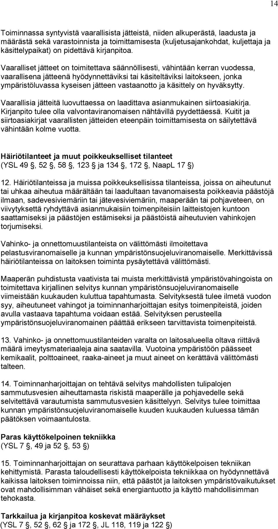 Vaaralliset jätteet on toimitettava säännöllisesti, vähintään kerran vuodessa, vaarallisena jätteenä hyödynnettäviksi tai käsiteltäviksi laitokseen, jonka ympäristöluvassa kyseisen jätteen