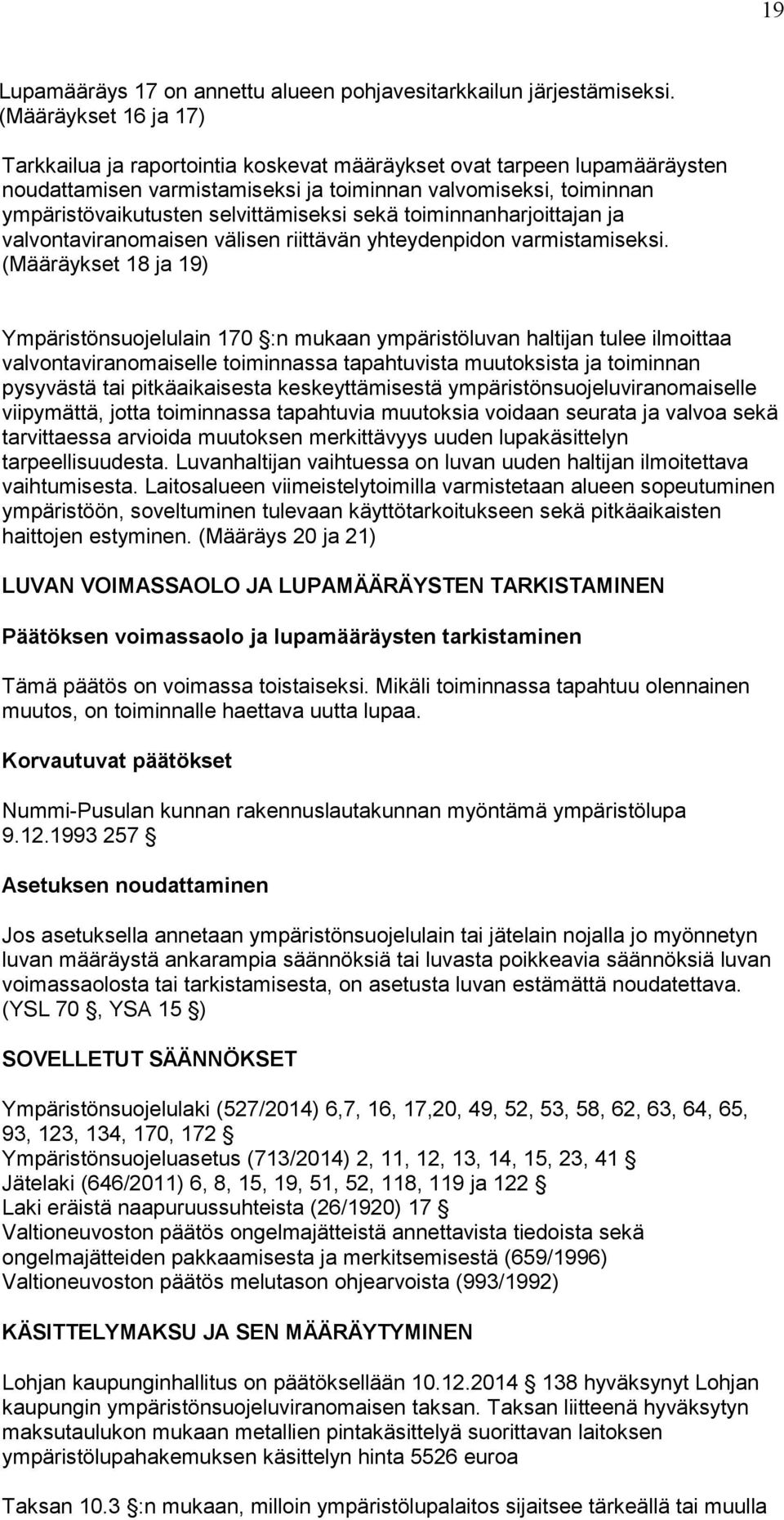 selvittämiseksi sekä toiminnanharjoittajan ja valvontaviranomaisen välisen riittävän yhteydenpidon varmistamiseksi.