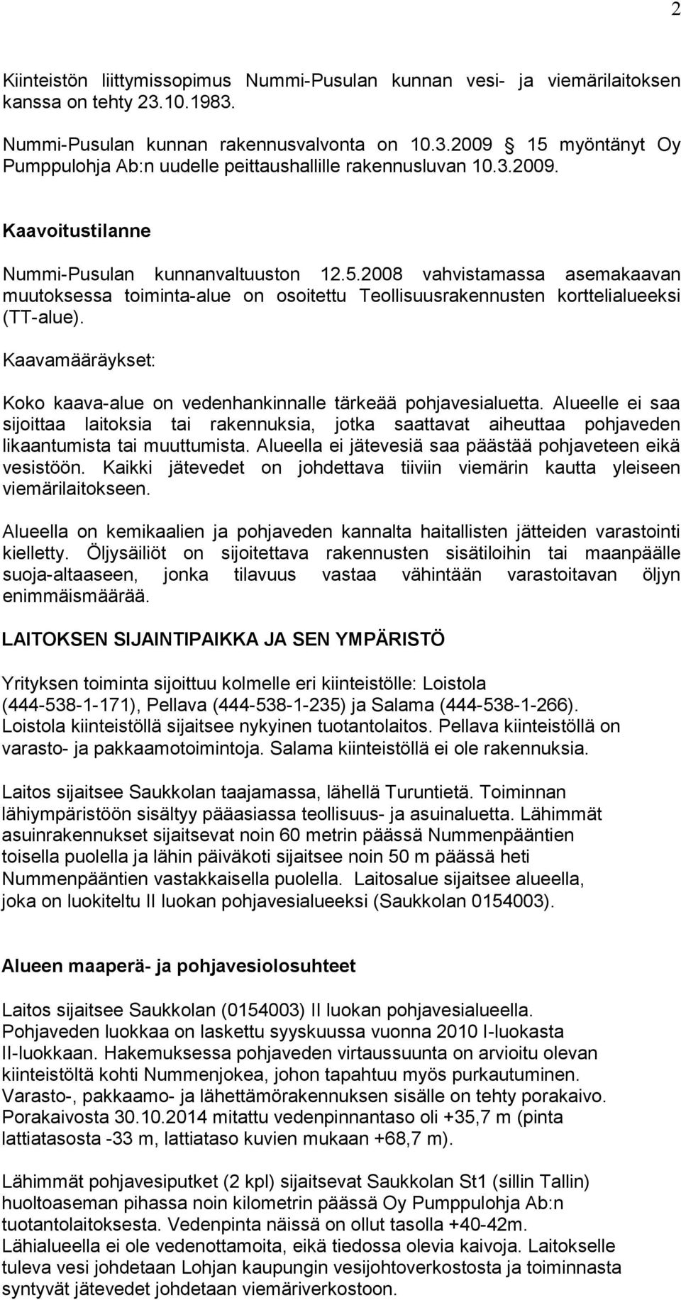 Kaavamääräykset: Koko kaava-alue on vedenhankinnalle tärkeää pohjavesialuetta. Alueelle ei saa sijoittaa laitoksia tai rakennuksia, jotka saattavat aiheuttaa pohjaveden likaantumista tai muuttumista.