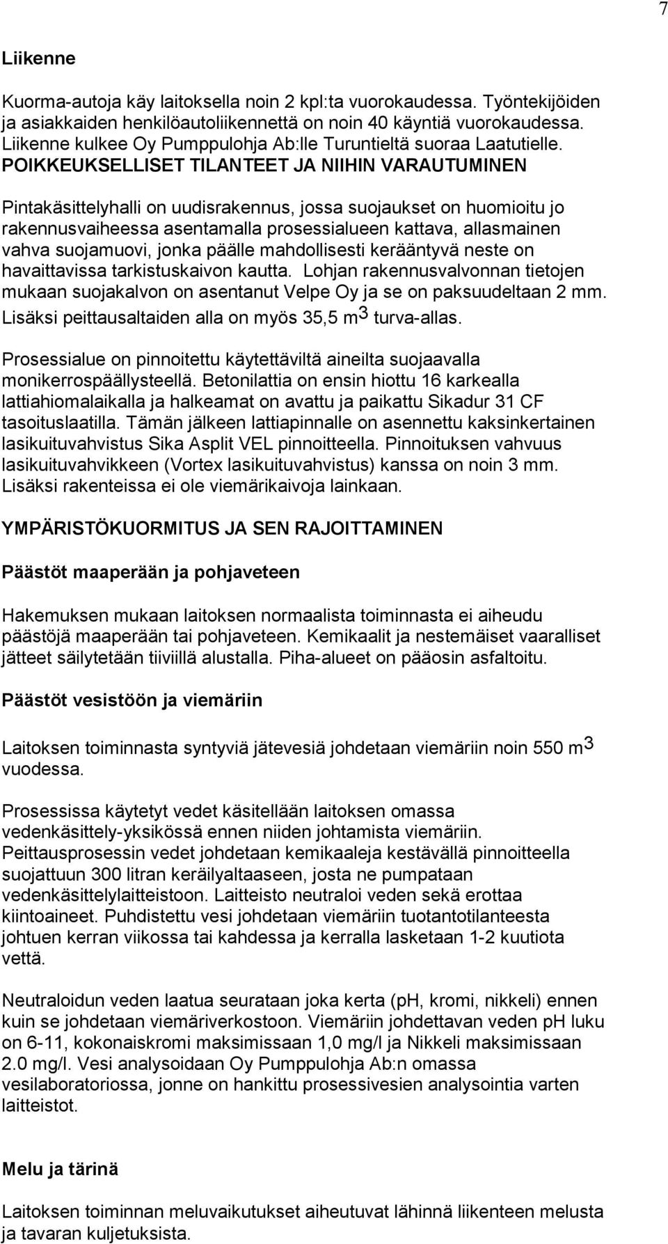 POIKKEUKSELLISET TILANTEET JA NIIHIN VARAUTUMINEN Pintakäsittelyhalli on uudisrakennus, jossa suojaukset on huomioitu jo rakennusvaiheessa asentamalla prosessialueen kattava, allasmainen vahva