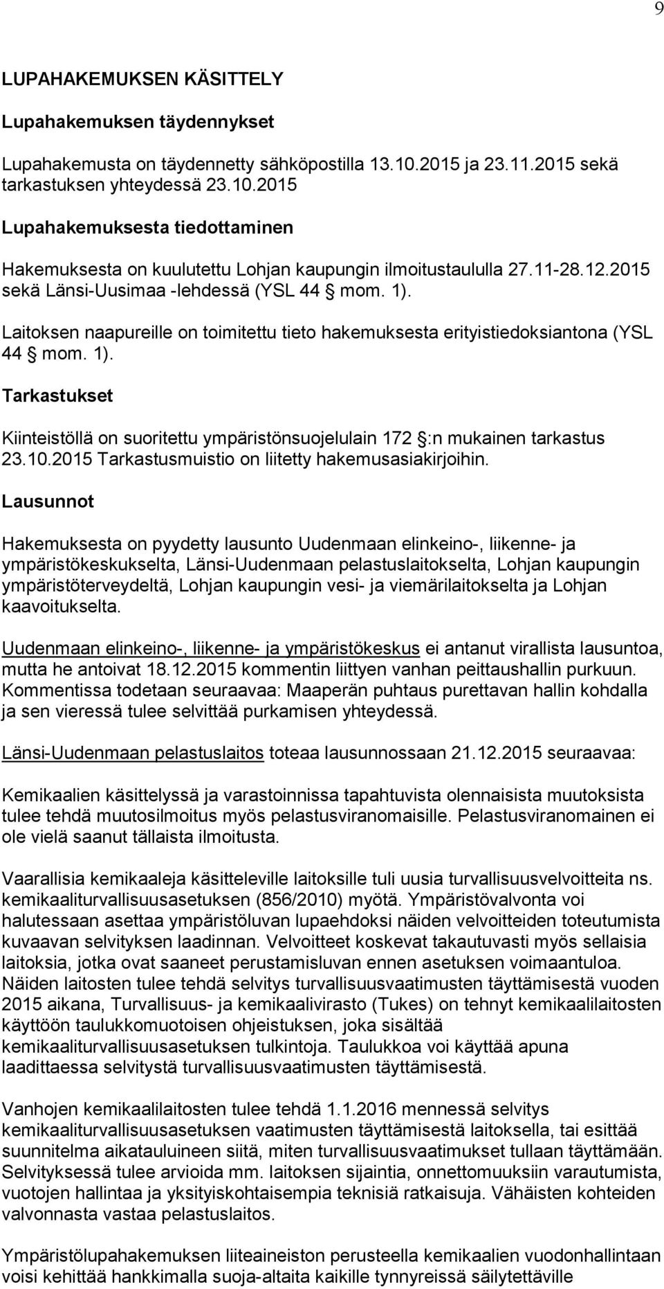 2015 sekä Länsi-Uusimaa -lehdessä (YSL 44 mom. 1). Laitoksen naapureille on toimitettu tieto hakemuksesta erityistiedoksiantona (YSL 44 mom. 1). Tarkastukset Kiinteistöllä on suoritettu ympäristönsuojelulain 172 :n mukainen tarkastus 23.