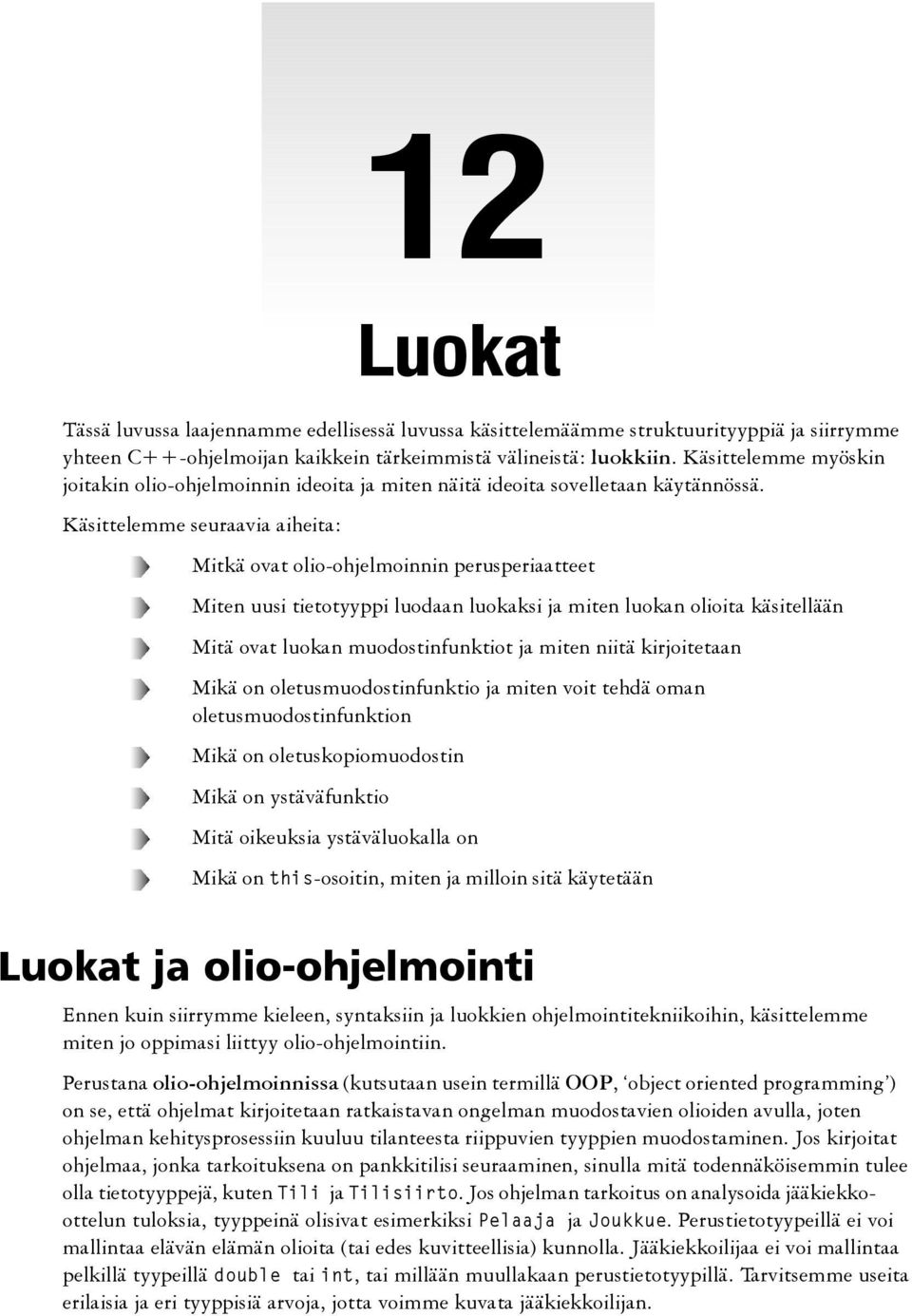 Käsittelemme seuraavia aiheita: Mitkä ovat olio-ohjelmoinnin perusperiaatteet Miten uusi tietotyyppi luodaan luokaksi ja miten luokan olioita käsitellään Mitä ovat luokan muodostinfunktiot ja miten