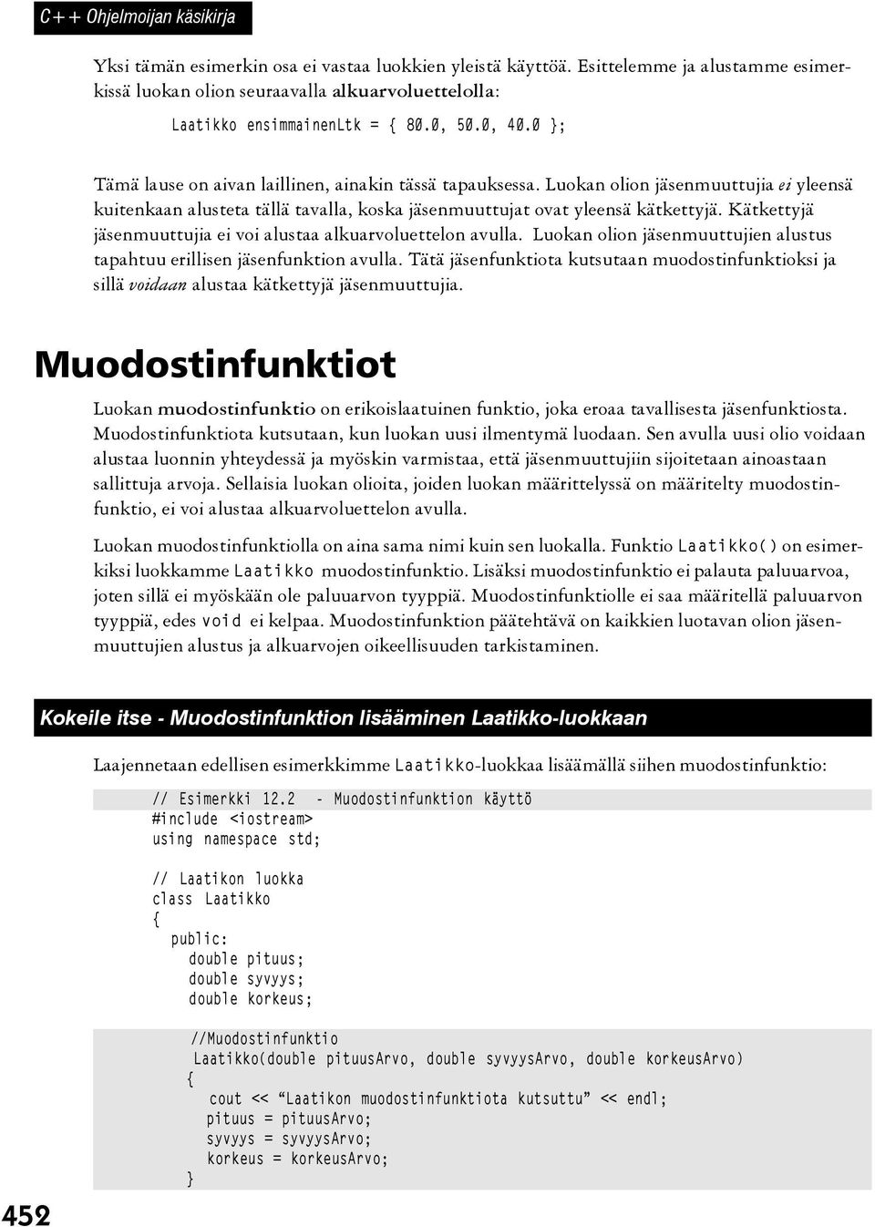 Kätkettyjä jäsenmuuttujia ei voi alustaa alkuarvoluettelon avulla. Luokan olion jäsenmuuttujien alustus tapahtuu erillisen jäsenfunktion avulla.