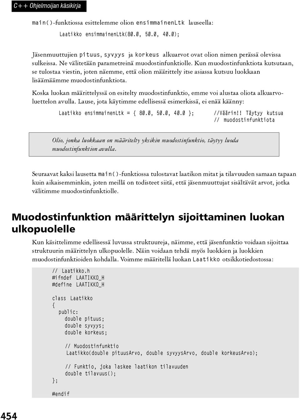 Kun muodostinfunktiota kutsutaan, se tulostaa viestin, joten näemme, että olion määrittely itse asiassa kutsuu luokkaan lisäämäämme muodostinfunktiota.