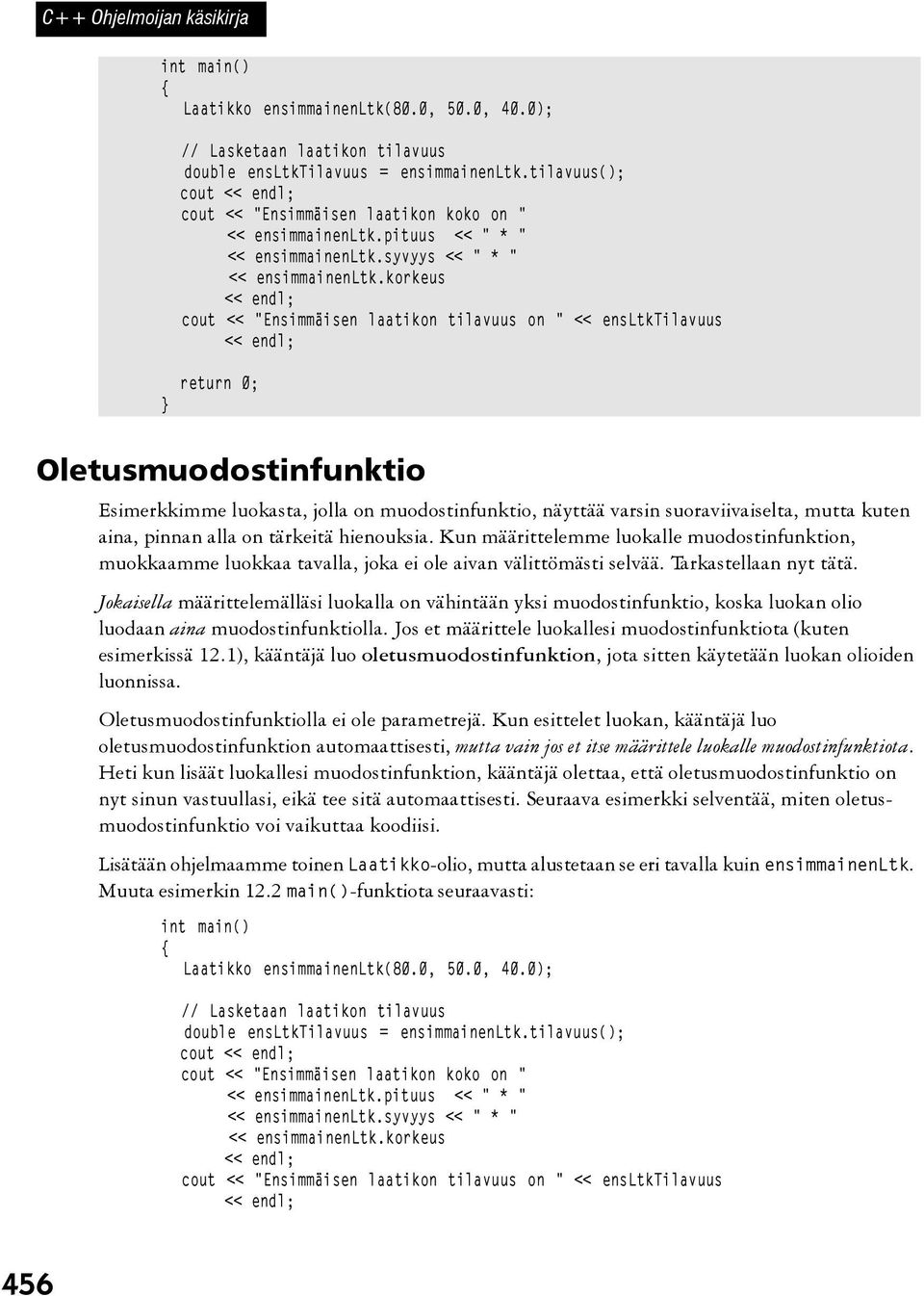 korkeus cout << "Ensimmäisen laatikon tilavuus on " << ensltktilavuus return 0; Oletusmuodostinfunktio Esimerkkimme luokasta, jolla on muodostinfunktio, näyttää varsin suoraviivaiselta, mutta kuten